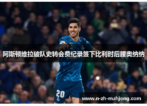 阿斯顿维拉破队史转会费纪录签下比利时后腰奥纳纳